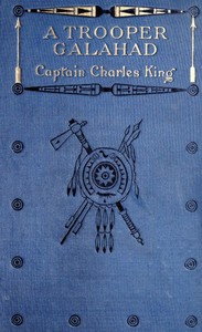 A Trooper Galahad by Charles King