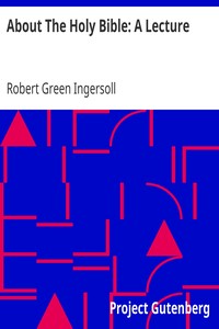 About The Holy Bible: A Lecture by Robert Green Ingersoll