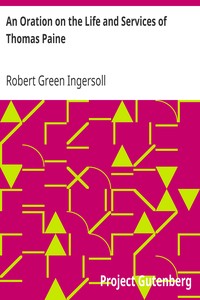 An Oration on the Life and Services of Thomas Paine by Robert Green Ingersoll