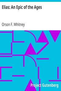 Elias: An Epic of the Ages by Orson F. (Orson Ferguson) Whitney