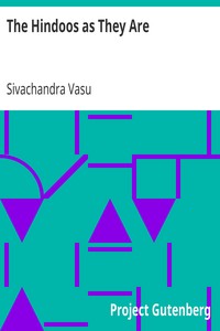 The Hindoos as They Are
A Description of the Manners, Customs and the Inner Life of Hindoo Society in Bengal by Sivachandra Vasu