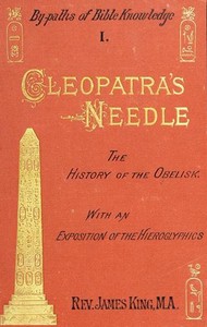 Cleopatra's Needle
A History of the London Obelisk, with an Exposition of the Hieroglyphics by James King