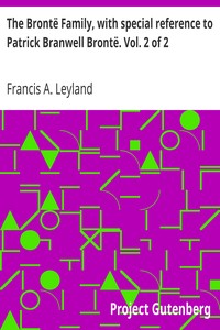 The Brontë Family, with special reference to Patrick Branwell Brontë. Vol. 2 of 2 by Francis A. Leyland