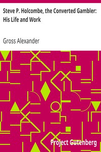 Steve P. Holcombe, the Converted Gambler: His Life and Work by Gross Alexander