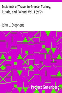 Incidents of Travel in Greece, Turkey, Russia, and Poland, Vol. 1 (of 2) by John L. Stephens