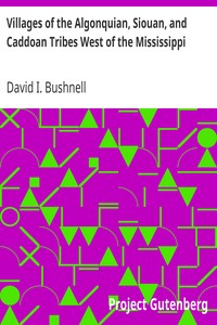 Villages of the Algonquian, Siouan, and Caddoan Tribes West of the Mississippi by David I. (David Ives) Bushnell