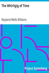 The Whirligig of Time by Wayland Wells Williams