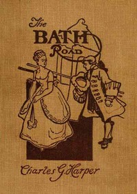 The Bath Road: History, Fashion, & Frivolity on an Old Highway by Charles G. (Charles George) Harper