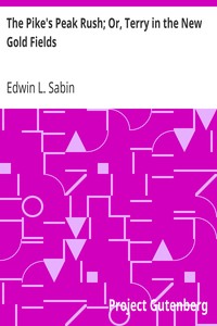 The Pike's Peak Rush; Or, Terry in the New Gold Fields by Edwin L. (Edwin Legrand) Sabin