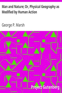 Man and Nature; Or, Physical Geography as Modified by Human Action by George P. (George Perkins) Marsh