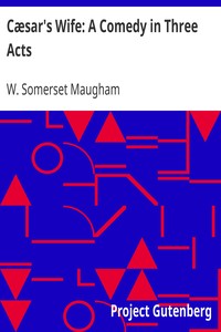 Cæsar's Wife: A Comedy in Three Acts by W. Somerset (William Somerset) Maugham