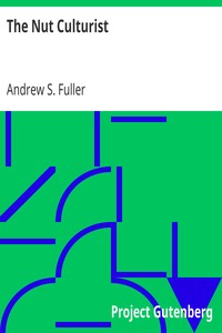 The Nut Culturist
A Treatise on Propogation, Planting, and Cultivation of Nut Bearing Trees and Shrubs Adapted to the Climate of the United States by Andrew S. (Andrew Samuel) Fuller