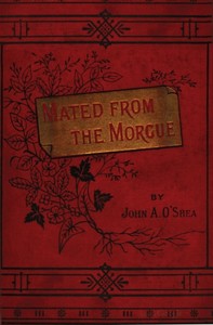 Mated from the Morgue: A Tale of the Second Empire by John Augustus O'Shea