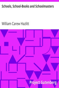 Schools, School-Books and Schoolmasters
A Contribution to the History of Educational Development in Great Britain by William Carew Hazlitt