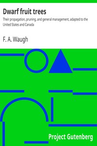 Dwarf fruit trees : $b Their propagation, pruning, and general management, adapted to the United States and Canada by F. A. (Frank Albert) Waugh