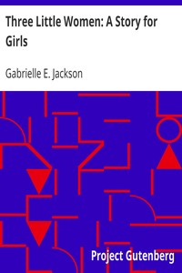 Three Little Women: A Story for Girls by Gabrielle E. (Gabrielle Emilie) Jackson
