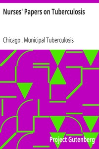 Nurses' Papers on Tuberculosis :
read before the Nurses' Study Circle of the Dispensary Department, Chicago Municipal Tuberculosis Sanitarium by Chicago (Ill.). Municipal Tuberculosis Sanitarium. Dispensary Department