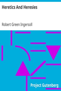 Heretics And Heresies
From 'The Gods and Other Lectures' by Robert Green Ingersoll