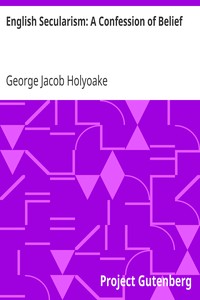 English Secularism: A Confession of Belief by George Jacob Holyoake