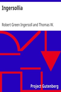 Ingersollia
Gems of Thought from the Lectures, Speeches, and Conversations of Col. Robert G. Ingersoll, Representative of His Opinions and Beliefs by Robert Green Ingersoll