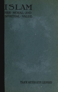 Islam, Her Moral And Spiritual Value: A Rational And Pyschological Study by Arthur Glyn Leonard