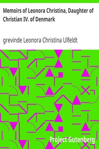 Memoirs of Leonora Christina, Daughter of Christian IV. of Denmark
Written During Her Imprisonment in the Blue Tower at Copenhagen 1663-1685 by Leonora Christina Ulfeldt