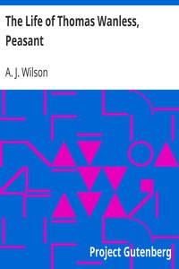 The Life of Thomas Wanless, Peasant by A. J. (Alexander Johnstone) Wilson