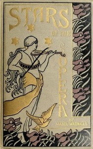 Stars of the Opera
A Description of Operas & a Series of Personal Interviews with Marcela Sembrich, Emma Eames, Emma Calvé, Lillian Nordica, Lilli Lehmann, Geraldine Farrar & Nellie Melba by Mabel Wagnalls