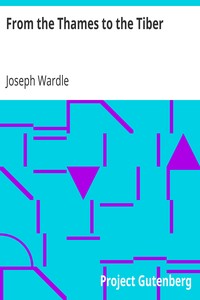 From the Thames to the Tiber
or, My visit to Paris, Rome, Florence, Venice, Milan, Switzerland, etc. by Joseph Wardle