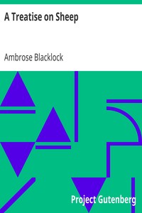 A Treatise on Sheep:
The Best Means for their Improvement, General Management, and the Treatment of their Diseases. by Ambrose Blacklock