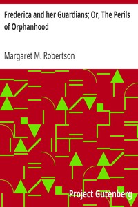 Frederica and her Guardians; Or, The Perils of Orphanhood by Margaret M. (Margaret Murray) Robertson