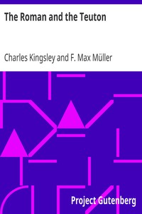 The Roman and the Teuton
A Series of Lectures delivered before the University of Cambridge by Charles Kingsley