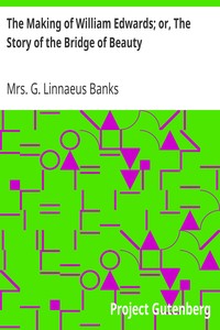 The Making of William Edwards; or, The Story of the Bridge of Beauty by G. Linnaeus (George Linnaeus) Banks