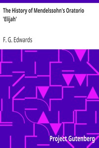 The History of Mendelssohn's Oratorio 'Elijah' by F. G. (Frederick George) Edwards