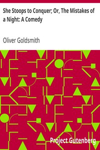 She Stoops to Conquer; Or, The Mistakes of a Night: A Comedy by Oliver Goldsmith