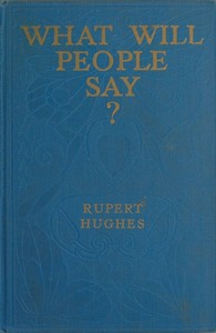 What Will People Say? A Novel by Rupert Hughes