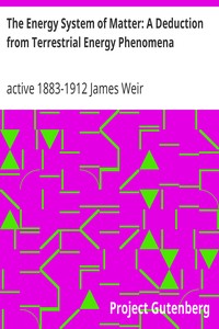 The Energy System of Matter: A Deduction from Terrestrial Energy Phenomena by James Weir