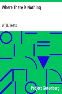 Where There is Nothing
Being Volume I of Plays for an Irish Theatre by W. B. (William Butler) Yeats