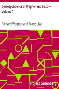 Correspondence of Wagner and Liszt — Volume 1 by Richard Wagner