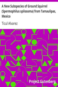 A New Subspecies of Ground Squirrel (Spermophilus spilosoma) from Tamaulipas, Mexico by Ticul Alvarez
