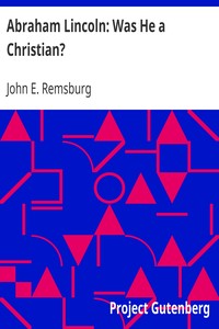 Abraham Lincoln: Was He a Christian? by John E. (John Eleazer) Remsburg