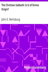 The Christian Sabbath: Is It of Divine Origin? by John E. (John Eleazer) Remsburg