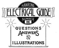 Hawkins Electrical Guide v. 01 (of 10)
Questions, Answers, & Illustrations, A progressive course of study for engineers, electricians, students and those desiring to acquire a working knowledge of electricity and its applications by N. (Nehemiah) Hawkins