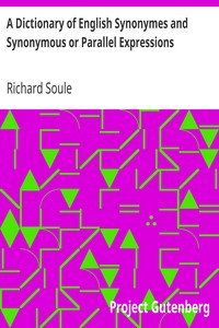 A Dictionary of English Synonymes and Synonymous or Parallel Expressions
Designed as a Practical Guide to Aptness and Variety of Phraseology by Richard Soule