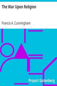 The War Upon Religion
Being an Account of the Rise and Progress of Anti-Christianism in Europe by Francis A. (Francis Aloysius) Cunningham
