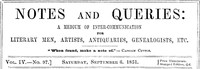 Notes and Queries, Vol. IV, Number 97, September 6, 1851
A Medium of Inter-communication for Literary Men, Artists, Antiquaries, Genealogists, etc. by Various