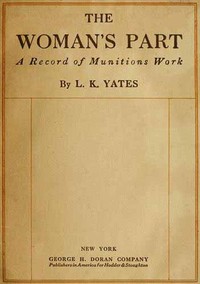 The Woman's Part: A Record of Munitions Work by L. K. Yates