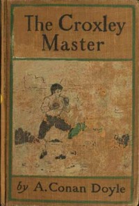 The Croxley Master: A Great Tale Of The Prize Ring by Arthur Conan Doyle