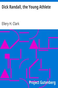 Dick Randall, the Young Athlete by Ellery H. (Ellery Harding) Clark