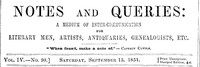 Notes and Queries, Vol. IV, Number 98, September 13, 1851
A Medium of Inter-communication for Literary Men, Artists, Antiquaries, Genealogists, etc. by Various